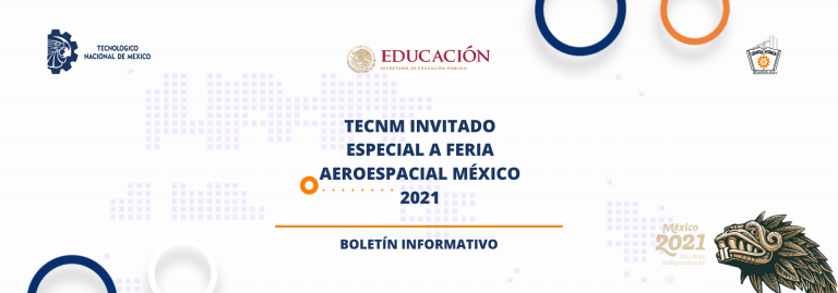 TECNM INVITADO ESPECIAL A FERIA AEROESPACIAL MÉXICO 2021
