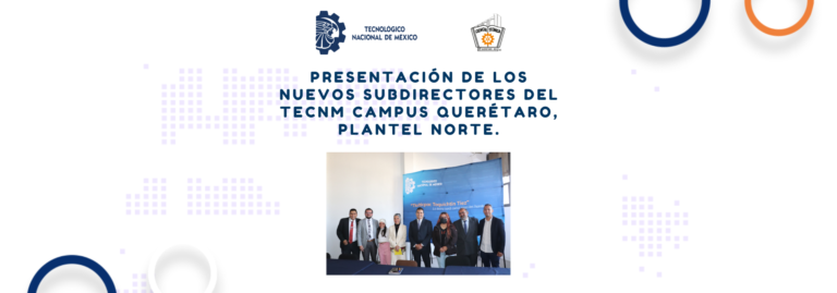 Presentación de los Nuevos Subdirectores del TecNM campus Querétaro, plantel Norte.