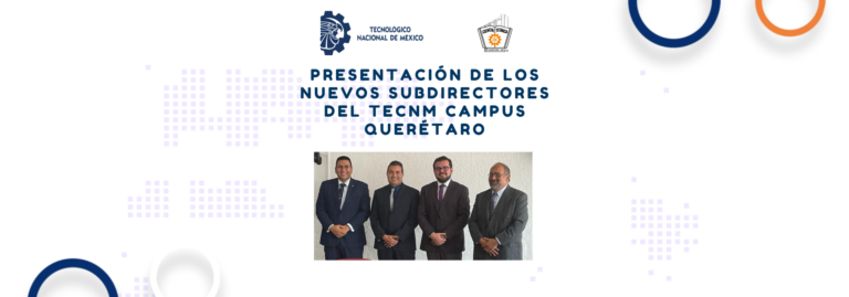 Presentación de los Nuevos Subdirectores del TecNM campus Querétaro