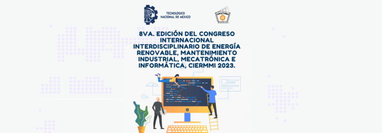8va. Edición del Congreso Internacional Interdisciplinario de Energía Renovable, Mantenimiento Industrial, Mecatrónica e Informática, CIERMMI 2023.